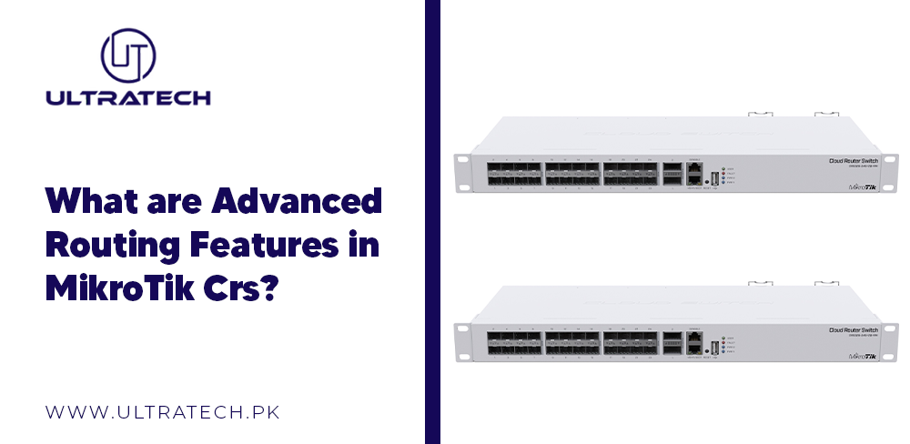 What are Advanced Routing Features in MikroTik Crs – ULTRATECH