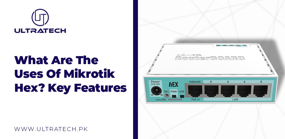 What Are The Uses Of Mikrotik Hex? Key Features – ULTRATECH