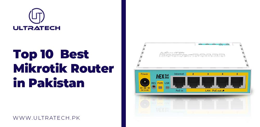 Top 10 Best Mikrotik Routers in Pakistan – ULTRATECH